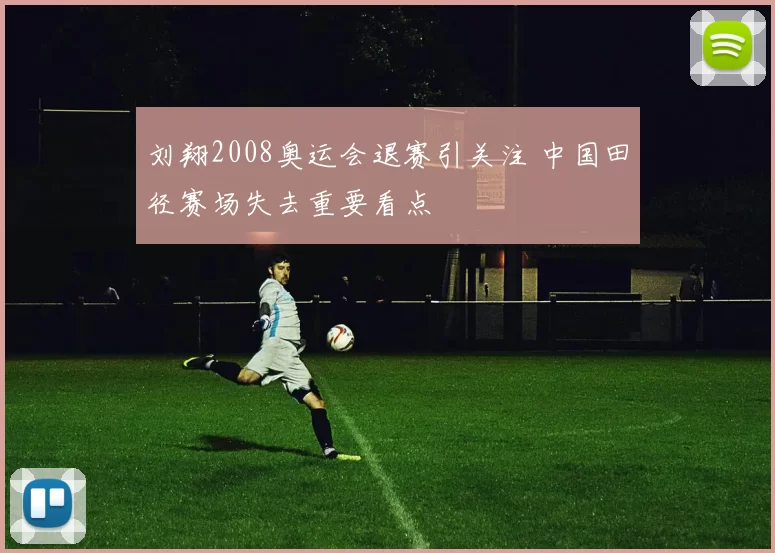 刘翔2008奥运会退赛引关注 中国田径赛场失去重要看点
