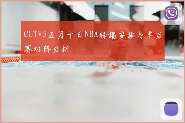 CCTV5五月十日NBA转播安排与季后赛对阵分析