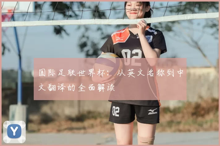 国际足联世界杯:从英文名称到中文翻译的全面解读