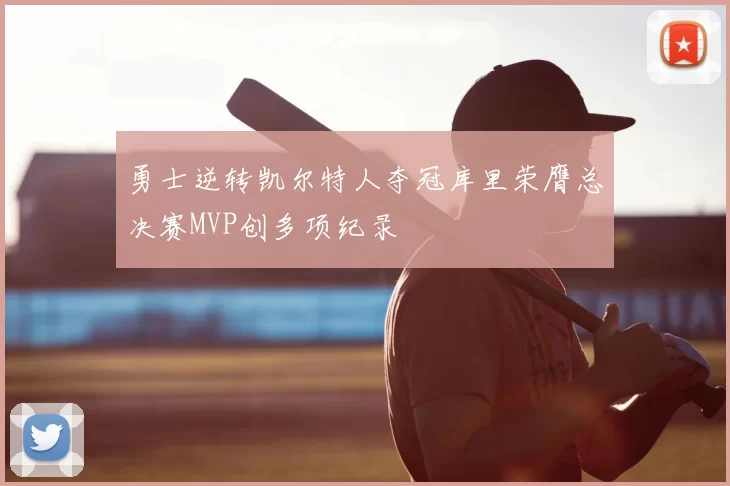勇士逆转凯尔特人夺冠库里荣膺总决赛MVP创多项纪录