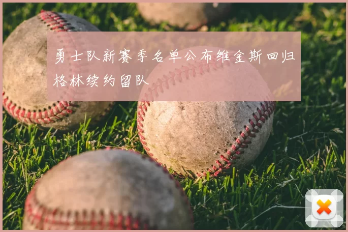 勇士队新赛季名单公布维金斯回归格林续约留队