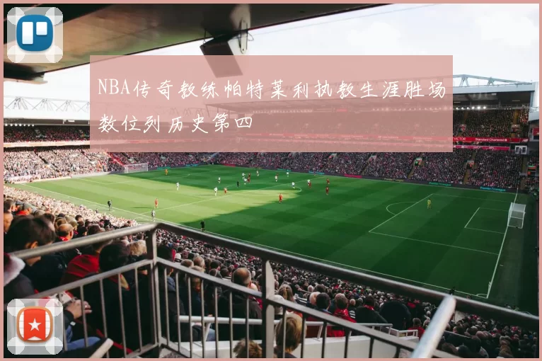 NBA传奇教练帕特莱利执教生涯胜场数位列历史第四