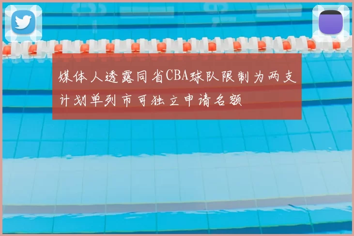 媒体人透露同省CBA球队限制为两支计划单列市可独立申请名额