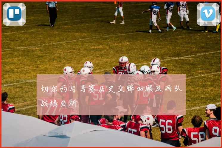 切尔西与马赛历史交锋回顾及两队战绩分析