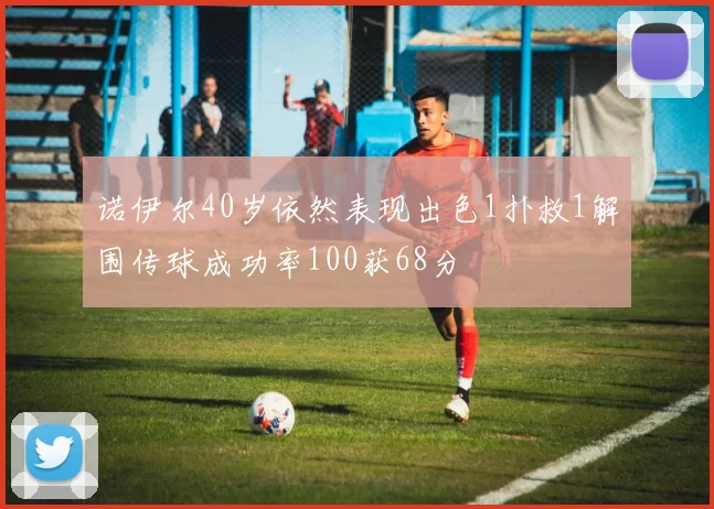 诺伊尔40岁依然表现出色1扑救1解围传球成功率100获68分