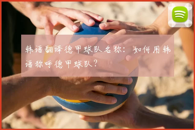 韩语翻译德甲球队名称:如何用韩语称呼德甲球队?