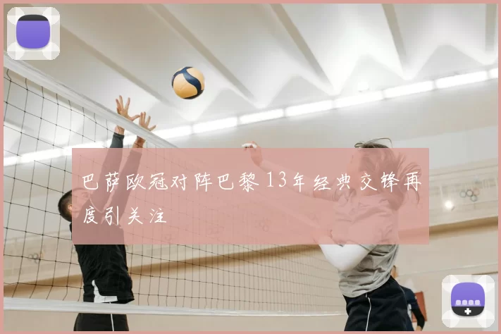 巴萨欧冠对阵巴黎 13年经典交锋再度引关注