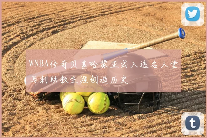 WNBA传奇贝基哈蒙正式入选名人堂马刺助教生涯创造历史