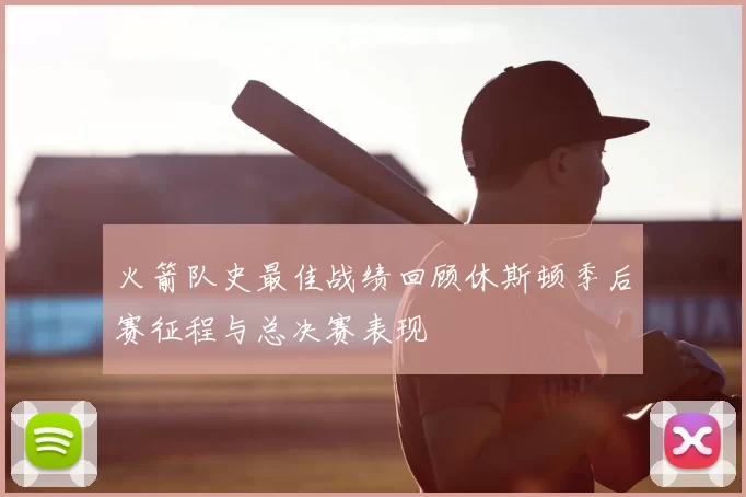 火箭队史最佳战绩回顾休斯顿季后赛征程与总决赛表现