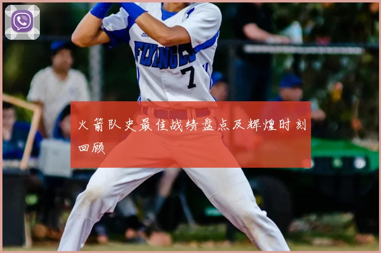 火箭队史最佳战绩盘点及辉煌时刻回顾