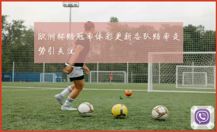欧洲杯赔冠率体彩更新各队赔率走势引关注