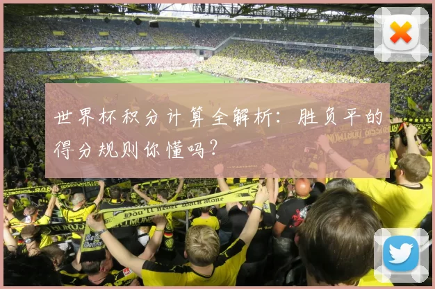 世界杯积分计算全解析：胜负平的得分规则你懂吗？