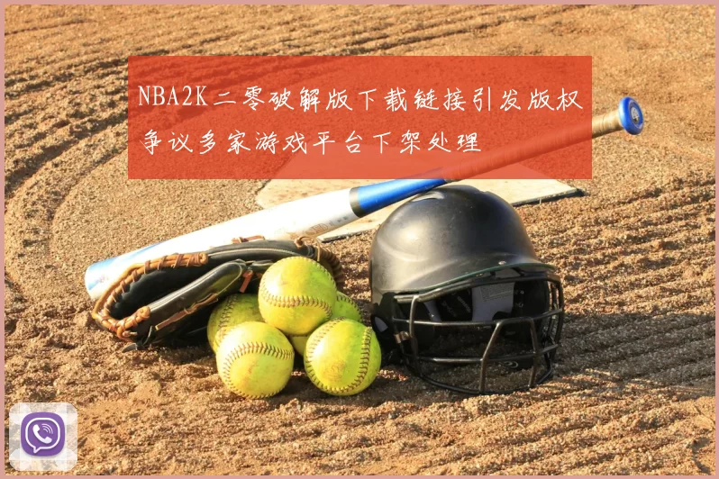 NBA2K二零破解版下载链接引发版权争议多家游戏平台下架处理