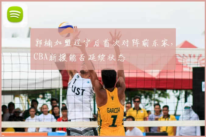 郭楠加盟辽宁后首次对阵前东家，CBA新援能否延续状态