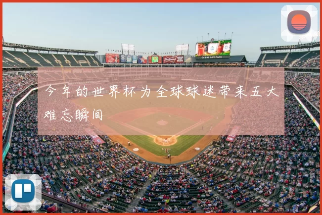 今年的世界杯为全球球迷带来五大难忘瞬间